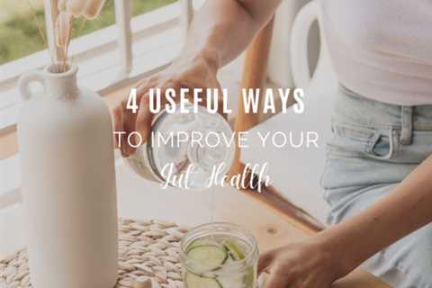 4 Useful Ways To Improve Your Gut Health