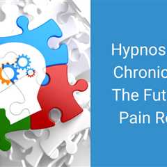 Hypnosis And Chronic Pain: The Future Of Relief?