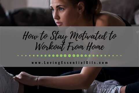 How to Stay Motivated to Workout From Home