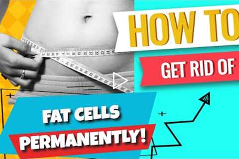 How To Get Rid Of Fat Cells Permanently - Why So Much Buzz?