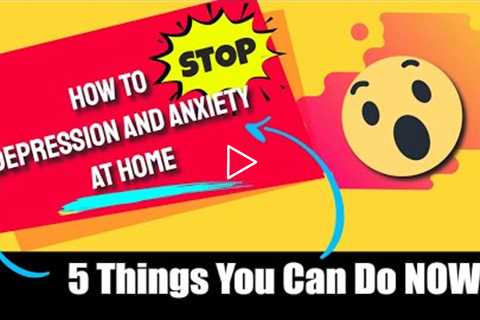 How To Stop Depression And Anxiety At Home - 5 Things You Can Do NOW!! 😨😨💥💥