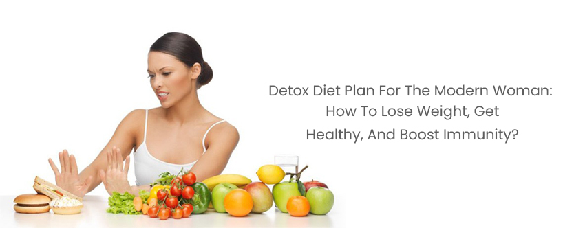 Detox Diet Plan For The Modern Woman: How To Lose Weight, Get Healthy, And Boost Immunity?
