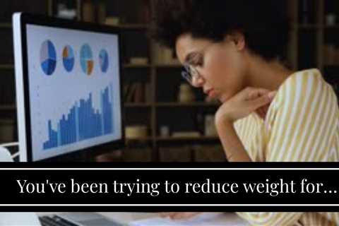 You've been trying to  reduce weight  for many years,  however you can't  appear to  surpass that ..