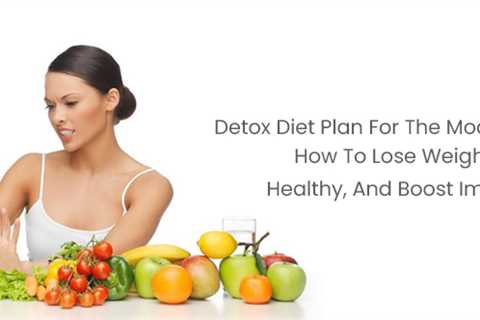 Detox Diet Plan For The Modern Woman: How To Lose Weight, Get Healthy, And Boost Immunity?