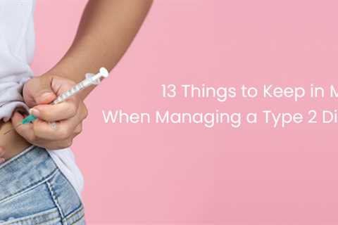 13 Things to Keep in Mind When Managing a Type 2 Diabetes Diet