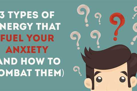 3 Types Of Energy That Fuels And Triggers Your Anxiety