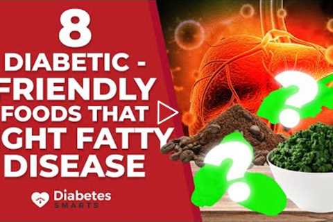 8 Diabetic-Friendly Foods That Fight Fatty Liver Disease