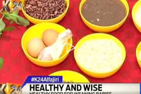 #K24Alfajiri Healthy and Wise: Weaning Babies