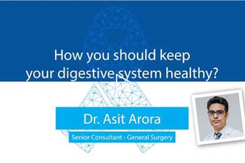 How you should keep your digestive system healthy? | Dr. Asit Arora