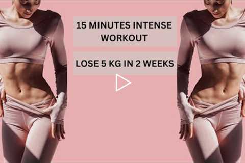 15 Minutes Intense Workout to lose Weight In 2 Weeks.