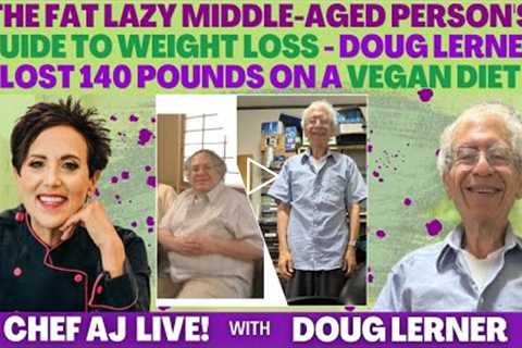 The Fat Lazy Middle-Aged Person's Guide to Weight Loss - Doug Lerner Lost 140 Pounds on a Vegan Diet