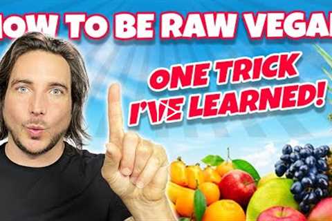 How To Be Raw Vegan —One Trick I’ve Learned!