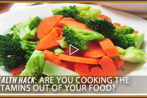 Are you cooking the vitamins out of your food? Health Hacks- Thomas DeLauer