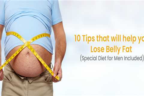 10 Smart Tips That Will Help You Lose Belly Fat (Special Diet for Men Included)