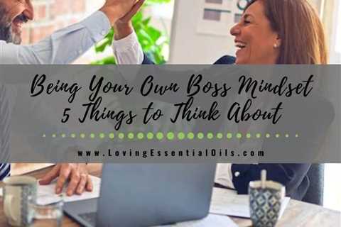 Being Your Own Boss Mindset – Five Things to Think About