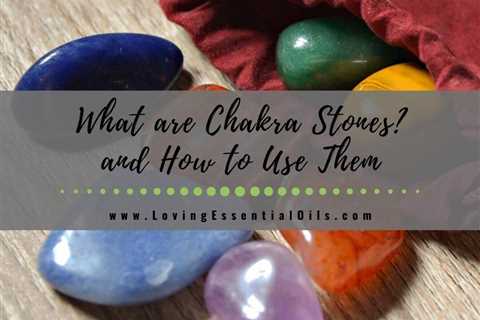 What are Chakra Stones? and How to Use Them