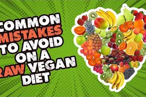 6 Common Mistakes on a Raw Vegan Diet | Common Struggles to Avoid on a Raw Food Diet