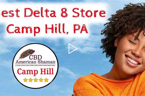 Best Delta 8 Store in Camp Hill PA