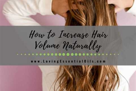 6 Ways to Help You Increase Hair Volume Naturally
