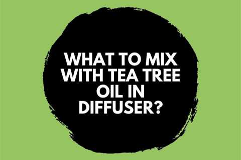 What to Mix With Tea Tree Oil in Diffuser?