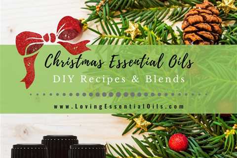 Essential Oils for Christmas with DIY Recipes and Blends