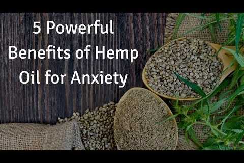 5 Powerful Benefits of Hemp Oil for Anxiety