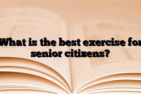 What is the best exercise for senior citizens?
