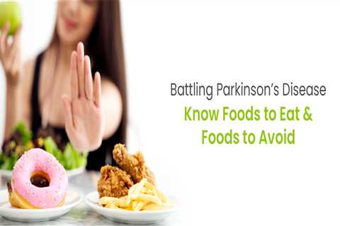 Whast Foods to Eat and Foods to Avoid to Battle Parkinson’s Disease