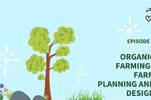 Unlock the Secrets of Organic Farming: Learn Effective Farm Planning and Design | Episode 3