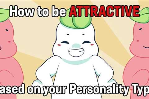 How To Be Attractive Based on Your Personality Type