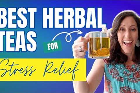 Best Herbal Teas for Stress Reduction | How to Lower Stress & Anxiety Naturally with Tea