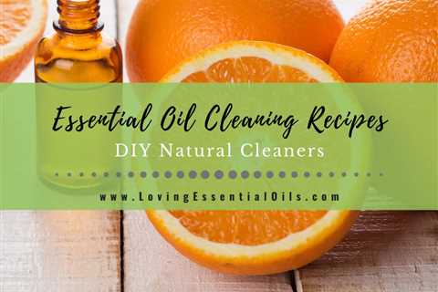 20 Essential Oil Cleaning Recipes - DIY Natural Cleaners