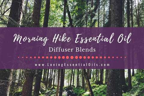 Morning Hike Essential Oil Diffuser Blend - DIY Energy Recipe