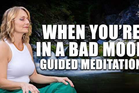 When You’re In A Bad Mood // Guided Meditation for Women