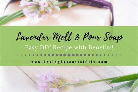 Lavender Melt and Pour Soap Recipe with Aromatherapy Benefits