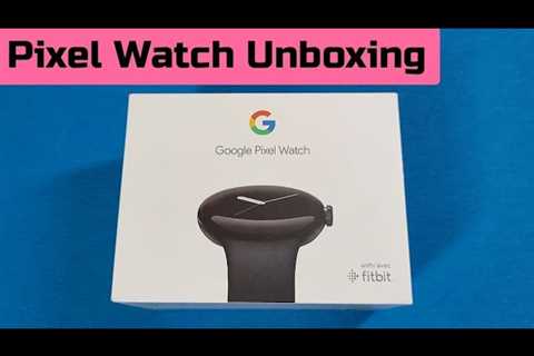 Google Pixel Watch â just unboxing