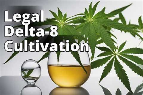 Delta-8 THC Growing: What You Need to Know About Its Legality