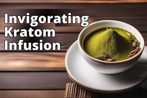 Discover the Hidden Benefits of Kratom Tea: A Complete Overview