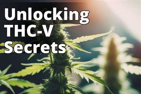 THCV: Exploring the Potential Benefits and Effects of this Cannabinoid