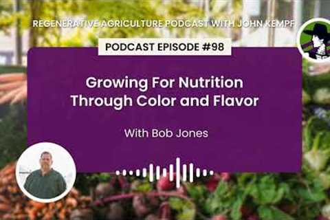 Episode 98: Growing For Nutrition Through Color and Flavor with Bob Jones