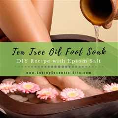 Tea Tree Oil Foot Soak Recipe with Epsom Salt - DIY Foot Bath