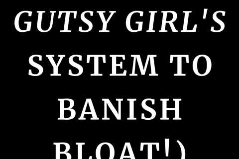 Gut Bloat Detox (A Gutsy Girl’s system to banish bloat!)