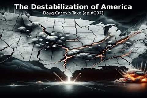 Doug Casey''s Take [ep.#297] Destabilization of America