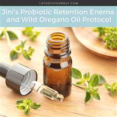 Jini’s Probiotic Retention Enema and Wild Oregano Oil Protocol