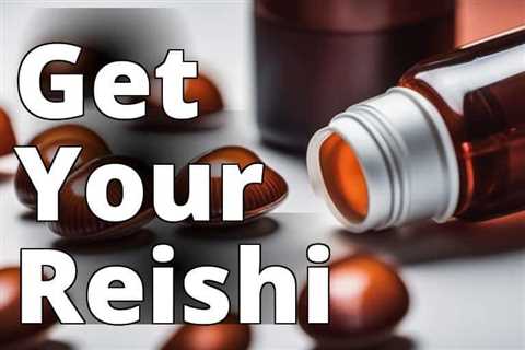 The Ultimate Guide to Affordable Reishi Mushroom Capsules for Optimal Health