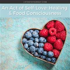 An Act of Self-Love: Healing & Food Consciousness
