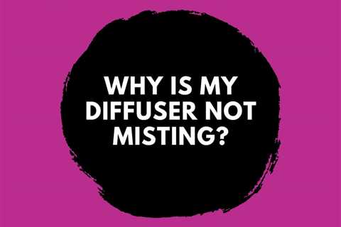 Why Is My Diffuser Not Misting? 7 Tips for Fixing