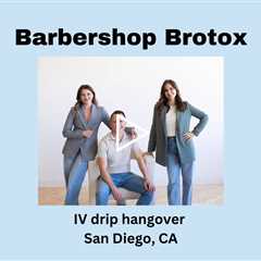 IV drip hangover San Diego, CA - Barbershop Brotox