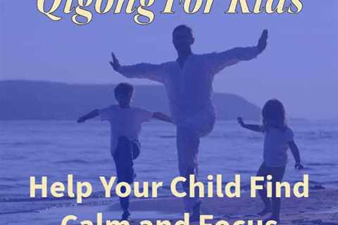 Qigong for Kids: Help Your Child Find Calm and Focus