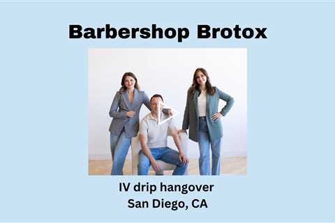 IV drip hangover San Diego, CA - Barbershop Brotox